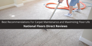 National Floors Direct Reviews The Best Recommendations For Carpet Maintenance and Maximizing Floor Life