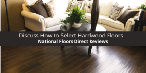 National Floors Direct Reviews Discuss How to Select Hardwood Floors